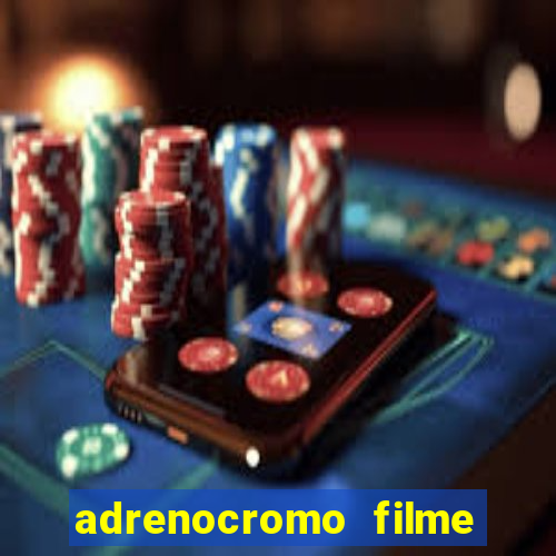 adrenocromo filme completo dublado